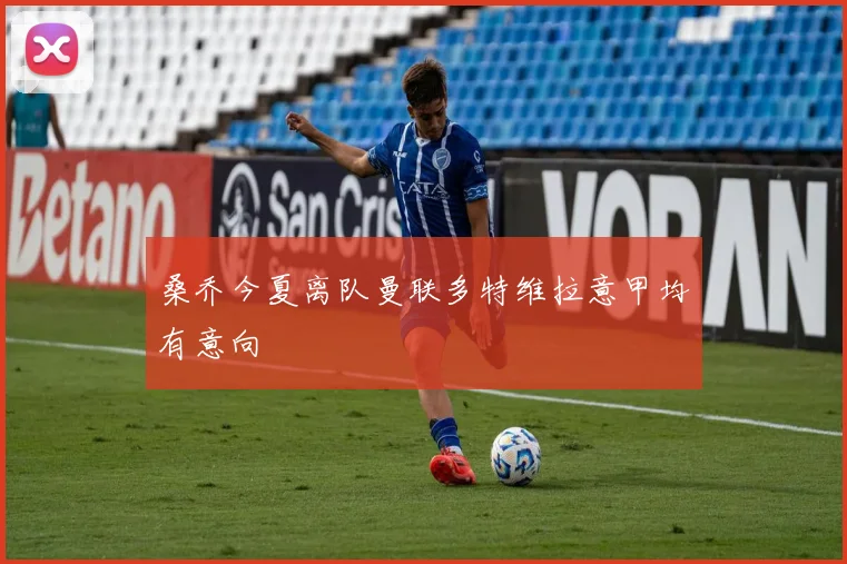 桑乔今夏离队曼联多特维拉意甲均有意向