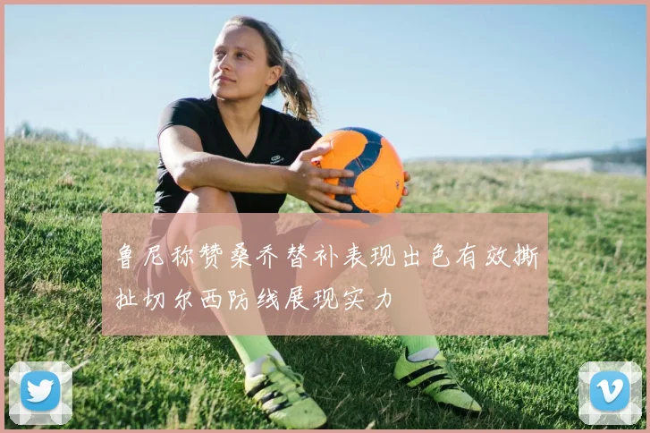鲁尼称赞桑乔替补表现出色有效撕扯切尔西防线展现实力