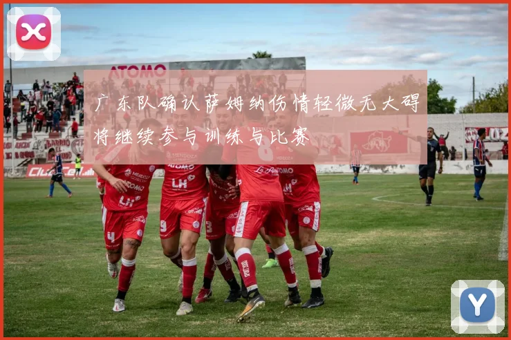 广东队确认萨姆纳伤情轻微无大碍将继续参与训练与比赛